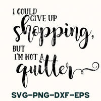 i could give up shopping, but i'm not a quilter svg