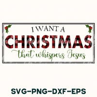 i want a christmas that whispers jesus svg - png - dxf