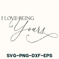 i love being yours svg - png - dxf - eps