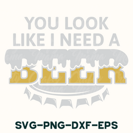 you look like i need a beer svg - png - dxf