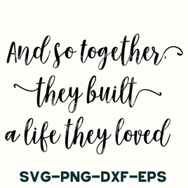 a quote that says and so together they built a life they loved svg -