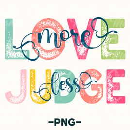 Love More Judge Less Png