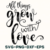 All Things Grow With Love Svg