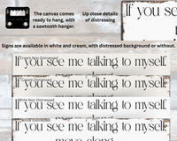 If You See Me Talking To Myself Canvas Sign