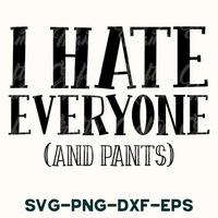 i hate everyone and pants svg - dxf - eps