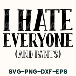 i hate everyone and pants svg - dxf - eps