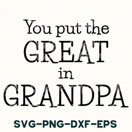 Grandpa Svg, You Put The Great In Grandpa