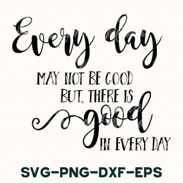 a quote that says every day may not be good but there is good in every