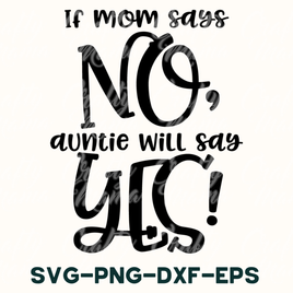 If Mom Says No, Auntie Will Say Yes SVG