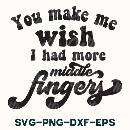 you make me wish i had more middle fingers svg - dxf -