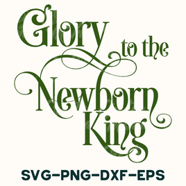 glory to the newborn king svg - png - dxf - eps