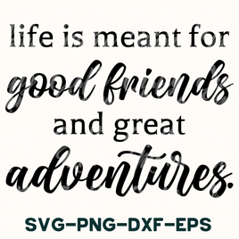 Life Is Meant For Good Friends