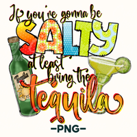 If You're Gonna Be Salty Bring The Tequila Png