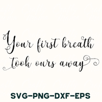 Your First Breath Took Ours Away, New Baby Svg