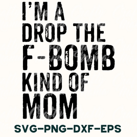 I'm A Drop The F Bomb Kind Of Mom Svg