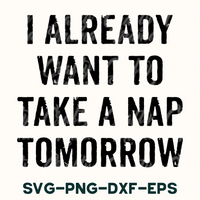 i already want to take a nap tomorrow svg - png - dx