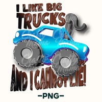 I Like Big Trucks Monster Truck Sublimation Png