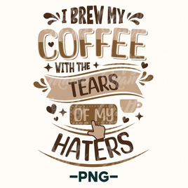 Brew My Coffee With The Tears Of My Haters Png