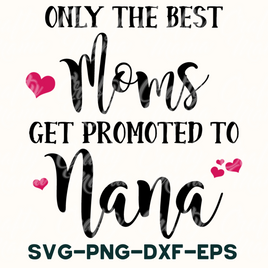 The Best Moms Get Promoted To Nana SVG