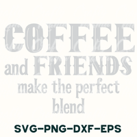 coffee and friends make the perfect blend svg - png - dxf