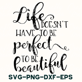 Life Doesn't Have To Be Perfect To Be Beautiful