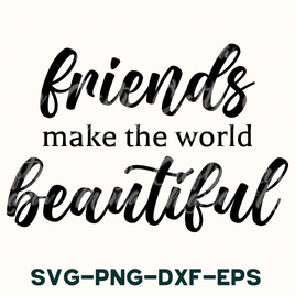 Friends Make The World Beautiful