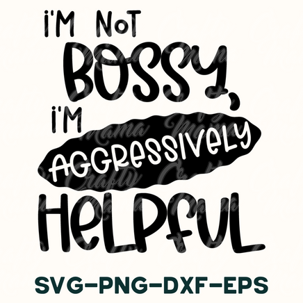 i'm not bossy, i'm aggressively helpful svg -