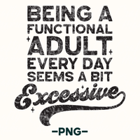 Being A Functional Adult Seems Excessive Png