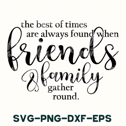 the best times are always found when friends family gather round svg - dx