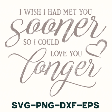 i wish i had met you so i could love you longer svg - d