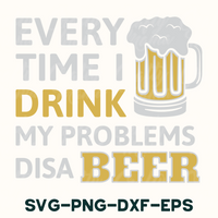 a poster with a mug of beer and the words every time i drink my problems