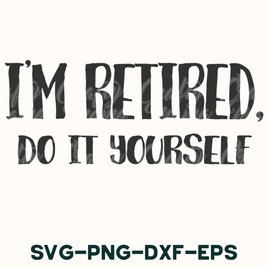 i'm retired, do it yourself svg - png - dx