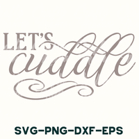 the words let's cuddle svg - png - dxf