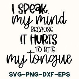 i speak my mind because it hurts to bite my tongue svg - dx