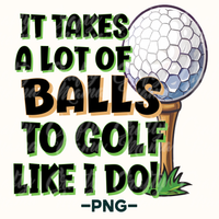 It Takes A Lot Of Balls To Golf Like I Do Png