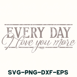 every day i love you more svg - dxf - eps