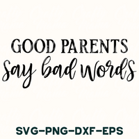 the words good parents say bad words svg - png - dxf