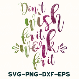 Don't Wish For It Work For it Svg