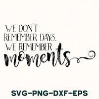 we don't remember days, we remember moments svg - png -