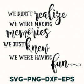 we didn't really make memories we just knew we were having fun svg