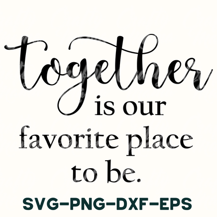 a quote that says together is our favorite place to be svg - dx