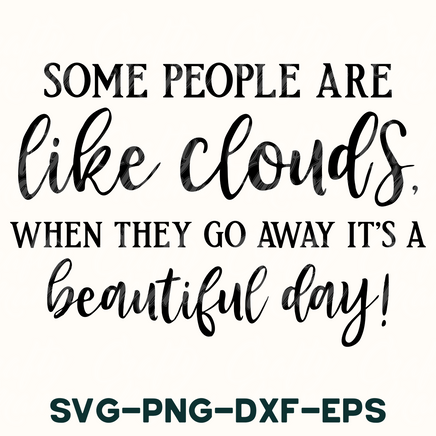 some people are like clouds when they go away it's a beautiful day sv