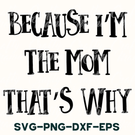 Mom Svg, Because I'm The Mom That's Why