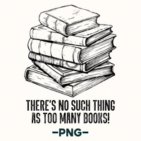 There's No Such Thing As Too Many Books Png