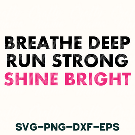 Breathe Deep Run Strong Shine Bright