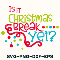 Is It Christmas Break Yet, Christmas SVG