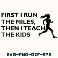 First I Run The Miles Then I Teach The Kids