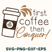 First Coffee Then Conquer Svg