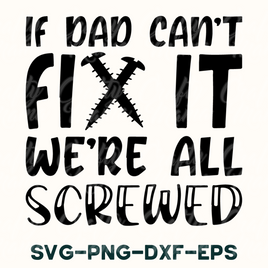 If Dad Can't Fix It We're All Screwed Svg