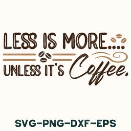 Less Is More Unless It's Coffee Svg